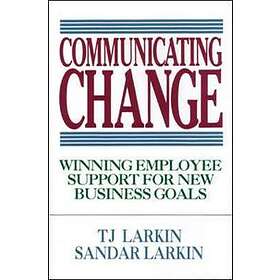 T Larkin: Communicating Change: Winning Employee Support for New Business Goals