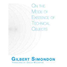 Gilbert Simondon: On the Mode of Existence Technical Objects