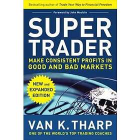 Van Tharp: Super Trader, Expanded Edition: Make Consistent Profits in Good and B