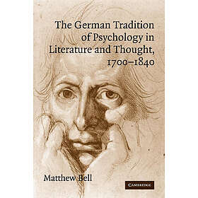 Matthew Bell: The German Tradition of Psychology in Literature and Thought, 1700-1840