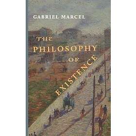 Gabriel Marcel: The Philosophy of Existence
