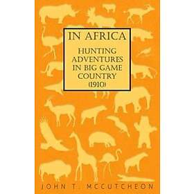 John T McCutcheon: In Africa Hunting Adventures Big Game Country (1910)