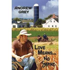 Andrew Grey: Love Means... No Shame Volume 1