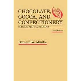 Bernard Minifie: Chocolate, Cocoa and Confectionery: Science Technology