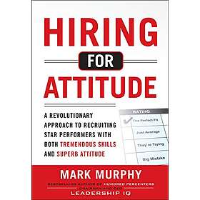 Mark Murphy: Hiring for Attitude: A Revolutionary Approach to Recruiting and Sel