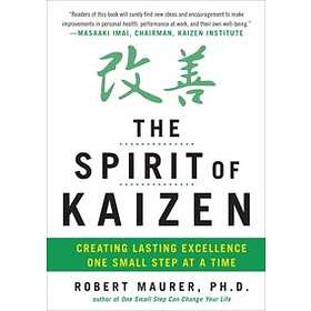 Robert Maurer: The Spirit of Kaizen: Creating Lasting Excellence One Small Step at a Time