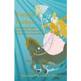 Peter F Freund: Varuna Purana: Illustrating Higher States of Consciousness with Stories Lord Shiva