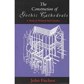 John Fitchen: The Construction of Gothic Cathedrals