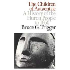 Bruce G Trigger: The Children of Aataentsic: Volume 195