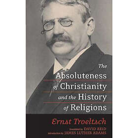 Ernst Troeltsch: The Absoluteness of Christianity and the History Religions