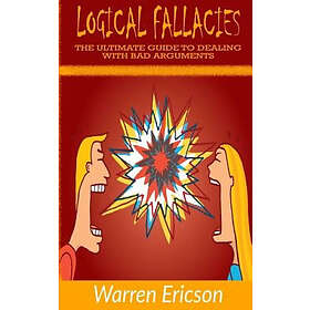 Warren Ericson: Logical Fallacies: The Ultimate Guide to Dealing with Bad Arguments