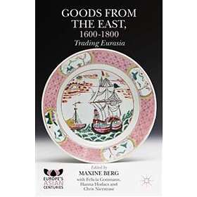 Maxine Berg, Felicia Gottmann, Hanna Hodacs, Chris Nierstrasz: Goods from the East, 1600-1800