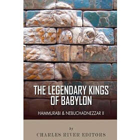 Charles River Editors: The Legendary Kings of Babylon: Hammurabi and Nebuchadnezzar II