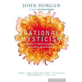 John Horgan: Rational Mysticism: Dispatches from the Border Between Science and 