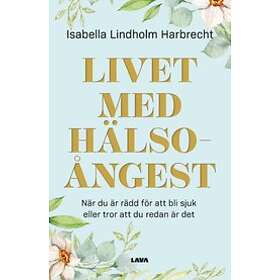 Isabella Lindholm Harbrecht: Livet med hälsoångest när du är rädd för att bli sjuk eller tror redan det