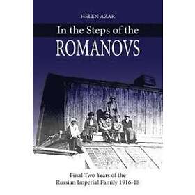 Helen Azar: In the Steps of Romanovs: Final two years last Russian imperial family (1916-1918)