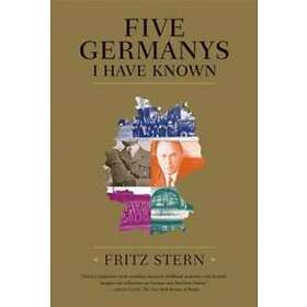 Fritz Stern: Five Germanys I Have Known: A History & Memoir