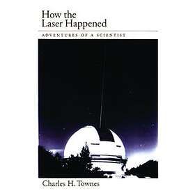 Charles H Townes: How the Laser Happened