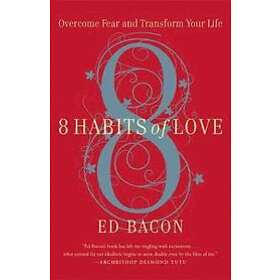 Ed Bacon: 8 Habits of Love: Overcome Fear and Transform Your Life