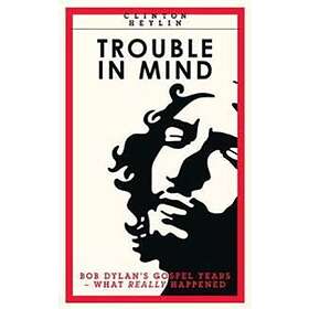 Clinton Heylin: Trouble In Mind