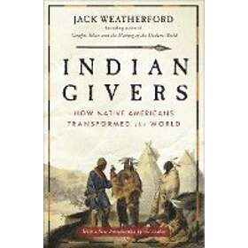 Jack Weatherford: Indian Givers: How Native Americans Transformed the World