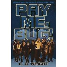 C B Wright: Pay Me, Bug!