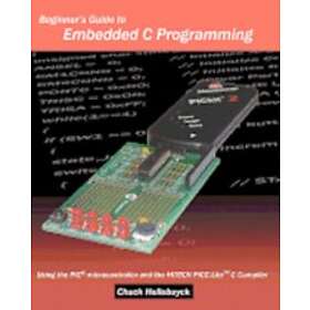 Chuck Hellebuyck: Beginner's Guide To Embedded C Programming: Using The Pic Microcontroller And Hitech Picc-Lite Compiler