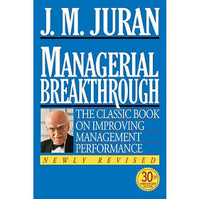 J M Juran: Managerial Breakthrough: The Classic Book on Improving Management Per