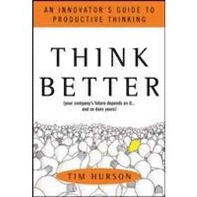 Tim Hurson: Think Better: An Innovator's Guide to Productive Thinking
