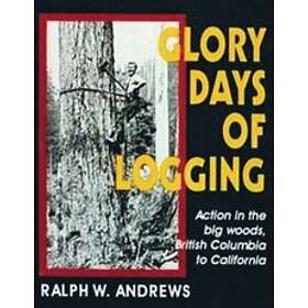 Ralph W Andrews: Glory Days of Logging