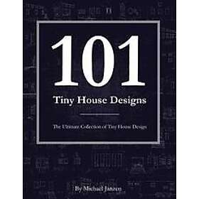 Michael Janzen: 101 Tiny House Designs: The Ultimate Collection of Design