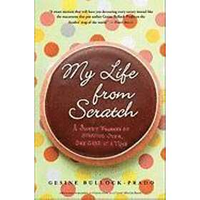 Gesine Bullock-Prado: My Life from Scratch: A Sweet Journey of Starting Over, One Cake at a Time