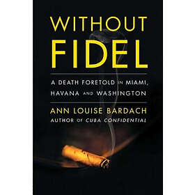 Ann Louise Bardach: Without Fidel: A Death Foretold in Miami, Havana and Washing