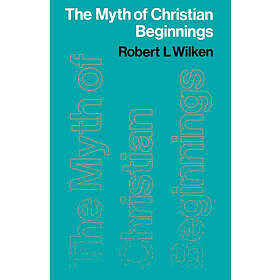 Robert L Wilken: The Myth of Christian Beginnings