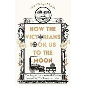 Iwan Rhys Morus: How the Victorians Took Us to Moon