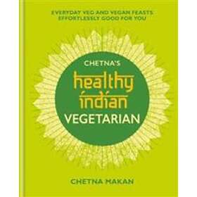 Chetna Makan: Chetna's Healthy Indian: Vegetarian