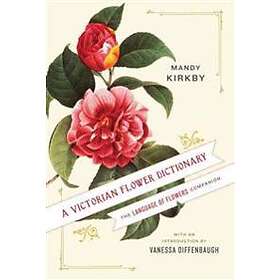 Mandy Kirkby: A Victorian Flower Dictionary: The Language of Flowers Companion