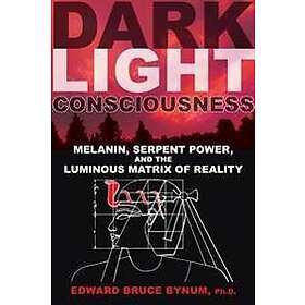 Ph D Bynum Edward Bruce: Dark Light Consciousness
