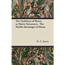 D C Jarvis: The Usefulness of Honey to Native Vermonters Health Advantages