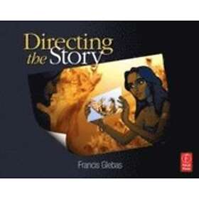 Francis Glebas: Directing the Story: Professional Storytelling and Storyboarding Techniques for Live Action Animation