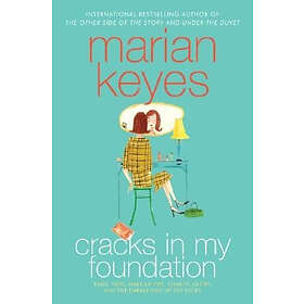 Marian Keyes: Cracks in My Foundation: Bags, Trips, Make-Up Tips, Charity, Glory, and the Darker Side of Story: Essays Stories by Marian Key