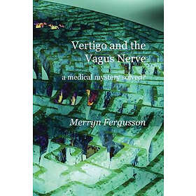 Merryn Fergusson: Vertigo and the Vagus Nerve A Medical Mystery Solved?