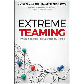 Amy C Edmondson, Jean-Francois Harvey: Extreme Teaming