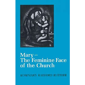 Rosemary Radford Ruether: Mary--The Feminine Face of the Church