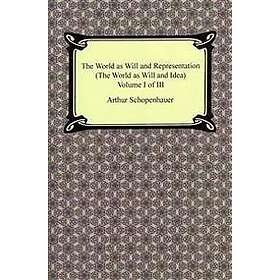 Arthur Schopenhauer: The World as Will and Representation (the Idea), Volume I of III