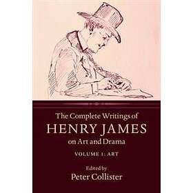 Henry James: The Complete Writings of Henry James on Art and Drama: Volume 1,