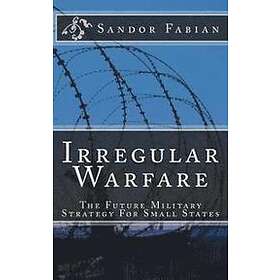 Sandor Fabian: Irregular Warfare The Future Military Strategy For Small States