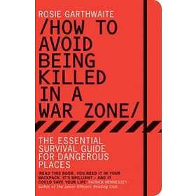 Rosie Garthwaite: How to Avoid Being Killed in a War Zone
