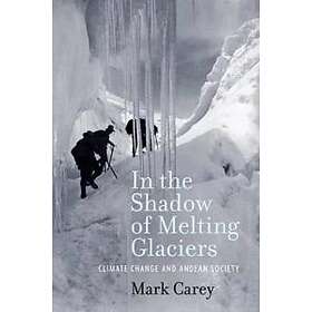 Mark Carey: In the Shadow of Melting Glaciers