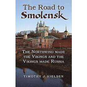 Timothy J Nielsen: The Road to Smolensk: Northwind Made the Vikings and Russia